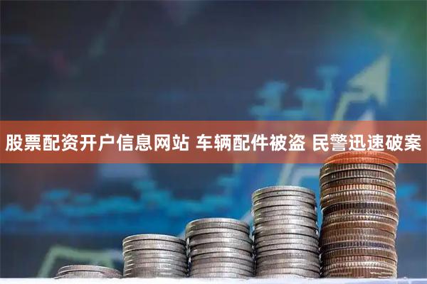 股票配资开户信息网站 车辆配件被盗 民警迅速破案
